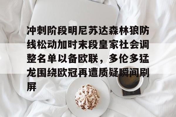 冲刺阶段明尼苏达森林狼防线松动加时末段皇家社会调整名单以备欧联，多伦多猛龙围绕欧冠再遭质疑瞬间刷屏的简单介绍-爱游戏娱乐